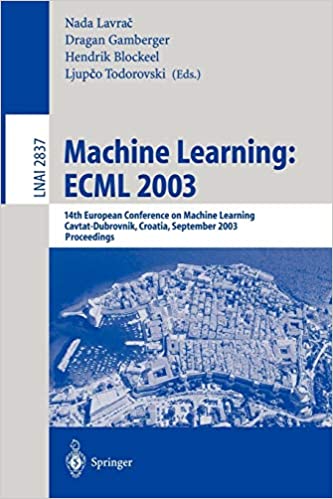 Machine Learning: ECML 2003: 14th European Conference on Machine Learning, Cavtat-Dubrovnik, Croatia, September 22-26, 2003, Proceedings (Lecture Notes in Computer Science, 2837)